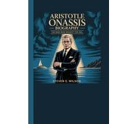 ARISTOTLE ONASSIS BIOGRAPHY: The Man Who Bought the Sea