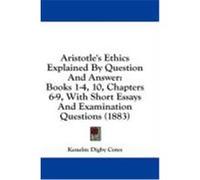 Aristotle's Ethics Explained by Question and Answer: Books 1-4, 10, Chapters 6-9, with Short Essays and Examination Questions (1883) Cotes, Kenelm Digby (Auteur)