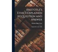 Aristotles Ethics Explained by Question and Answer Books IIV X Ch. VIIX - Kenelm Digby Cotes - Creative Media Partners LLC - Livre en Anglais Kenelm Digby CotesKenelm Digby Cotes (Auteur)
