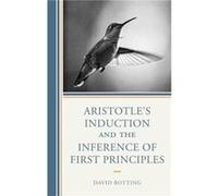 Aristotles Induction and the Inference of First Principles - David Botting - Bloomsbury Publishing Plc - Livre en Anglais - Hardback David BottingDavid Botting (Auteur)