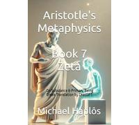 Aristotle's Metaphysics Book 7 Zeta (Translated)(Annotated): On Substance & Primary Being