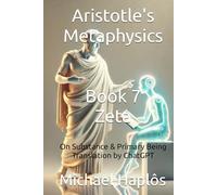 Aristotle's Metaphysics Book 7 Zeta (Translated)(Annotated): On Substance & Primary Being
