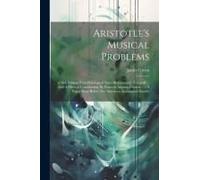 Aristotle's Musical Problems: A New Edition With Philological Notes By Johann C. Voligraff ... And A Musical Commentary By Francois Auguste Gevaert