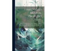 Aristotle's Musical Problems: A New Edition With Philological Notes By Johann C. Voligraff ... And A Musical Commentary By Francois Auguste Gevaert
