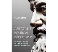 Aristotle's Political Philosophy: An Inquiry into the Nicomachean Ethics, Politics and Rhetoric