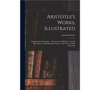 Aristotles Works Illustrated Containing the Masterpiece Directions for Midwives Counsel and Advice to Childbearing Women With Various Useful Remedies - ps pseud Aristotlepseud Aristotle (Auteur)
