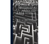 Arithmetic In Whole And Broken Numbers: Digested After A New Method, And Chiefly Adapted To The Trade Of Ireland. To Which Are Added, Instructions For