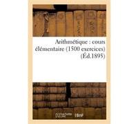 Arithmétique : cours élémentaire (1500 exercices) (Éd.1895) Collectif (Auteur)