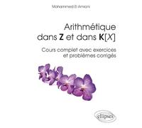 Arithmétique dans Z et dans K[X: Cours complet avec exercices et problèmes corrigés