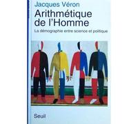 Arithmétique De L'homme - La Démographie Entre Science Et Politique