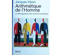 Arithmétique De L'homme - La Démographie Entre Science Et Politique