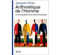 Arithmétique de l'Homme. La démographie entre science et politique - la démographie entre science et politique - Jacques Véron - Seuil - Livre