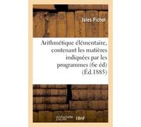 Arithmétique élémentaire, contenant les matières indiquées par les programmes du 22 janvier 1885 - Pichot - Hachette Bnf - broché - Livre