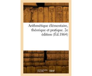 Arithmétique élémentaire, théorique et pratique. 2e édition - Collectif - Hachette Bnf - broché - Livre