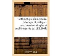 Arithmétique élémentaire, théorique et pratique : avec exercices simples et problèmes Collectif (Auteur)