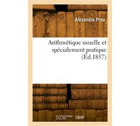 Arithmétique usuelle et spécialement pratique Avec 224 problèmes comparatifs - Maurice Prou - Hachette Bnf - broché - Livre