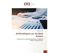 Arithmétiques sur les Beta Entiers " L'homme est un éternel chercheur. Il aspire à l'infini, il trouve le fini." - Imen Ben - Universitaires Europeennes - broché - Livre