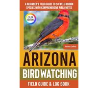 Arizona Birdwatching - Field Guide: A Beginner's Field Guide to 50 Well-Known Species with Comprehensive Notes (Arizona Bird Identification Book)