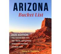 Arizona Bucket List 2025 edition: Unlock 120+ Unforgettable Experiences, Hidden Gems & Iconic Destinations (Includes Interactive Photos)