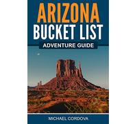 Arizona Bucket List Adventure Guide: Explore 100 Offbeat Destinations You Must Visit!