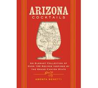 Arizona Cocktails: An Elegant Collection of Over 100 Recipes Inspired by the Grand Canyon State (Over 100 Handcrafted Cocktail Recipes Inspired by Arizona)