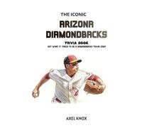 Arizona Diamondbacks Baseball: The Iconic Arizona Diamondbacks Trivia Book