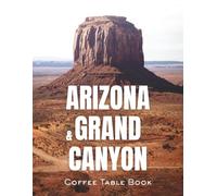Arizona & Grand Canyon Coffee Table Book: Explore South and North Rim Drives, National Park, Saguaro and Petrified Forests - Western Photography of ... and Stunning Arizona Desert Landscapes