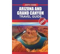 ARIZONA & GRAND CANYON TRAVEL GUIDE 2025: Discover Red Rock Landscapes, Historic Routes, National Parks, and Canyon Trails Across the American Southwest