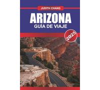 ARIZONA GUÍA DE VIAJE 2025: Explore cañones, recorridos panorámicos, sitios del patrimonio nativo y rutas de senderismo por el suroeste de Estados Unidos
