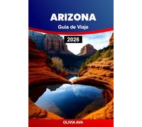 ARIZONA GUÍA DE VIAJE 2026: Aventúrate a través de diversos paisajes, pueblos encantadores, flora desértica, monumentos históricos, riqueza cultural, senderos y gastronomía.