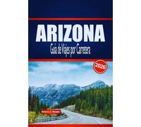 ARIZONA Guía de Viajes por Carretera 2026: Descubre rutas panorámicas, aventuras en el desierto y perspectivas locales en Estados Unidos