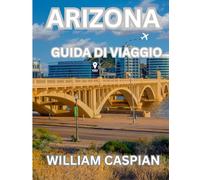 ARIZONA GUIDA DI VIAGGIO 2025: Esplora meraviglie naturali, città storiche e avventure all'aria aperta nello Stato del Grand Canyon.