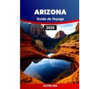 ARIZONA GUIDE DE VOYAGE 2026: Partez à l'aventure à travers des paysages variés, des villages charmants, une flore désertique, des sites historiques, ... culturelle, des sentiers et une cuisine.