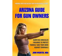 Arizona Guide for Gun Owners: Carrying Concealed Firearms to Protect Yourself and Your Home Against Criminals