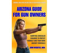 Arizona Guide for Gun Owners: Carrying Concealed Firearms to Protect Yourself and Your Home Against Criminals