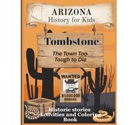 Arizona History for Kids: Tombstone: The Town Too Tough to Die: Historic Story, Coloring and Activity Book