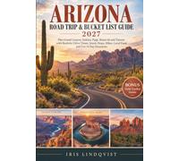 Arizona Road Trip & Bucket List Guide 2027: Plan Grand Canyon, Sedona, Page, Route 66 and Tucson with Realistic Drive Times, Scenic Stops, Hikes, Local Food and 5 to 14 Day Itineraries