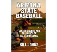 Arizona State Baseball: Desert Kingdom and the Legacy of NCAA Superstars