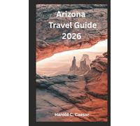 Arizona Travel Guide 2026: “Explore Grand Canyon, Sedona, Antelope Canyon, Phoenix, Tucson, and Route 66 with Itineraries, Hiking Trails, Maps, Scenic Drives, and Local Travel Tips”