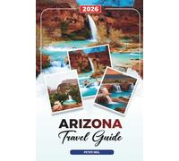 ARIZONA TRAVEL GUIDE 2026: Grand Canyon & Sedona, Desert Adventures, Scenic Road Trips, National Parks & Hidden Gems