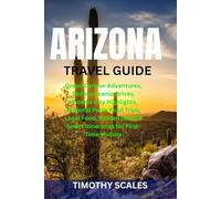 ARIZONA TRAVEL GUIDE: Grand Canyon Adventures, Sedona Scenic Drives, Phoenix City Highlights, National Parks Road Trips, Local Food, Hidden Gems & Smart Itineraries for First-Time Visitors