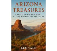 ARIZONA TREASURES: A Travel Guide Through Nature, History, and Adventure