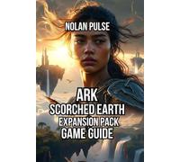 ARK: Scorched Earth - Expansion Pack Game Guide: Boss Fight Strategies, and Automated Resource Systems