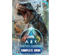ARK: Survival Ascended: Complete Guide and Walkthrough: Best Tips and Cheats, Walkthrough, Strategies (100% Helpful/ 100% Guide)