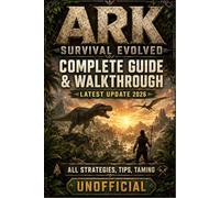 ARK: SURVIVAL EVOLVED Complete Guide & Walkthrough (Latest Update 2026) All Strategies, Tips, Taming,Unofficia