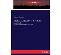 Arkadien oder Gemlde nach der Natur gesammelt auf einer Reise von Berlin nach Rom - Heinrich Zschokke - BoD Third Party Titles - Livre en Anglais Heinrich ZschokkeHeinrich Zschokke (Auteur)