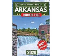 Arkansas Bucket List 2026: Arkansas Travel Guide: The Ultimate Road Trip to 110 Essential Stops in the Ozarks, Hot Springs, Eureka Springs, and the Buffalo National River (MAPS INCLUDED)