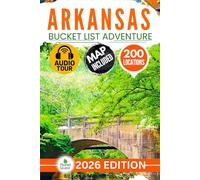 Arkansas Bucket List: The Insider’s Guide to Explore 200 Epic Arkansas Adventures and Discover Vibrant Historical Treasures for Unforgettable Memories (Includes Map and Audio Guide)