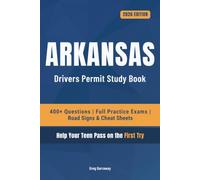 Arkansas Driving Test Book for Teens: 400+ Practice Questions with Detailed Explanations, Road Signs, Cheat Sheets and 8 Full Practice Exams to Help Your Teen Pass on the First Try