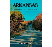 ARKANSAS GUÍA DE VIAJE: 100 Cosas divertidas para hacer y ver: atracciones principales, aventuras al aire libre, festivales, comida, historia y más para unas vacaciones inolvidables.